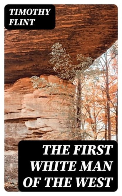 The First White Man of the West, Timothy Flint - Ebook - 8596547125358