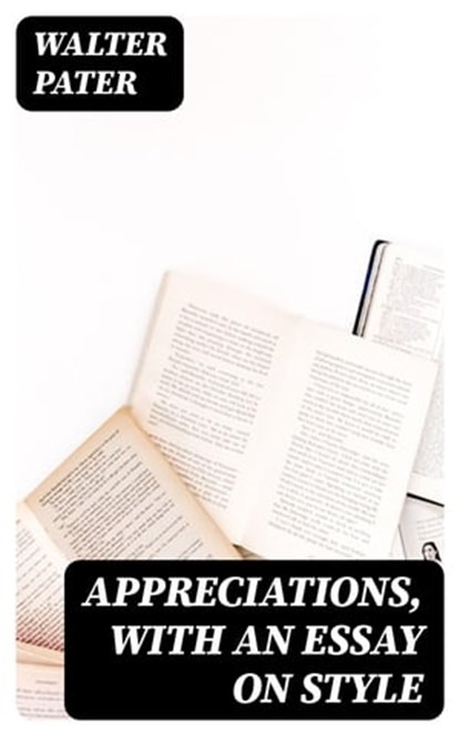 Appreciations, with an Essay on Style, Walter Pater - Ebook - 8596547129318