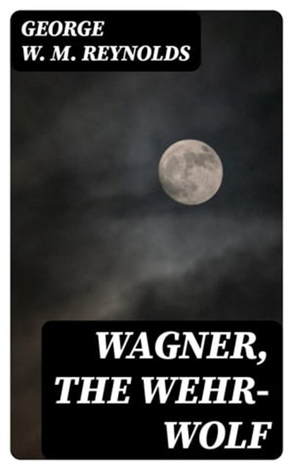 Wagner, the Wehr-Wolf, George W. M. Reynolds - Ebook - 8596547135166