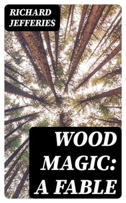 Wood Magic: A Fable, Richard Jefferies - Ebook - 8596547138174