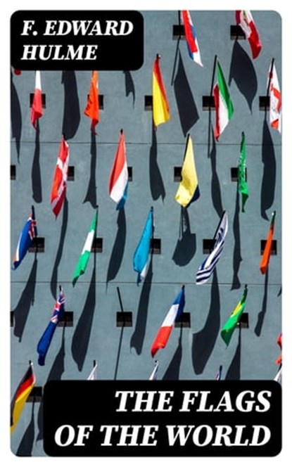 The Flags of the World, F. Edward Hulme ; Lucas Finch - Ebook - 8596547141389