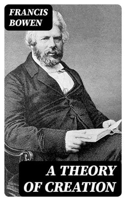 A Theory of Creation, Francis Bowen - Ebook - 8596547142331