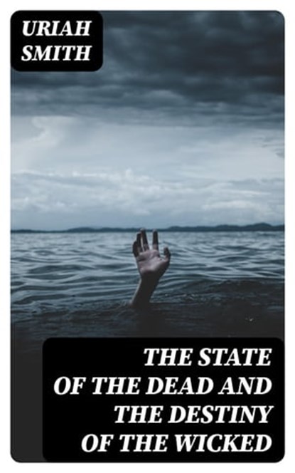 The state of the dead and the destiny of the wicked, Uriah Smith - Ebook - 8596547143963