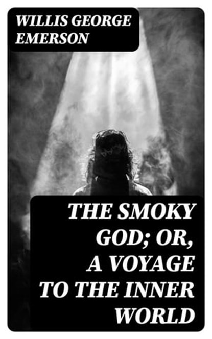 The Smoky God; Or, A Voyage to the Inner World, Willis George Emerson - Ebook - 8596547160601