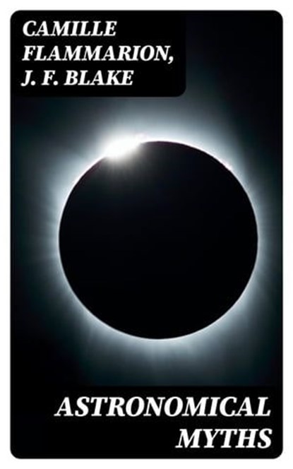 Astronomical Myths, Camille Flammarion ; J. F. Blake - Ebook - 8596547163954