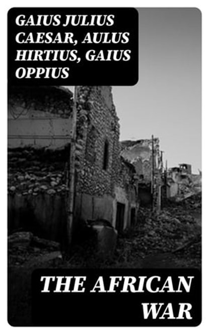 The African War, Gaius Julius Caesar ; Aulus Hirtius ; Gaius Oppius - Ebook - 8596547164753