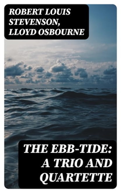 The Ebb-Tide: A Trio And Quartette, Robert Louis Stevenson ; Lloyd Osbourne - Ebook - 8596547166467