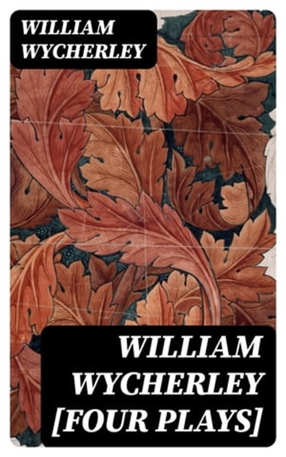 William Wycherley [Four Plays], William Wycherley - Ebook - 8596547166535