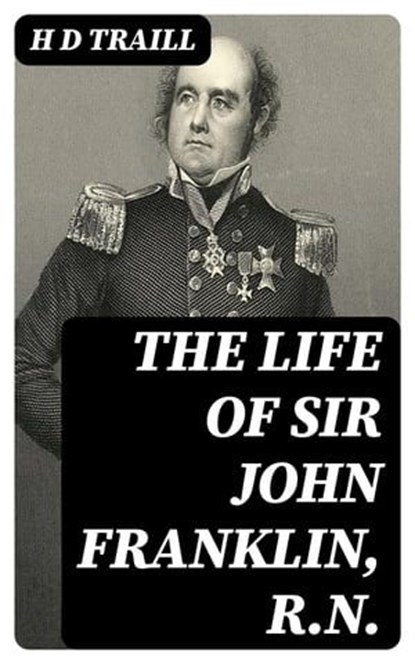 The Life of Sir John Franklin, R.N., H D Traill - Ebook - 8596547166894