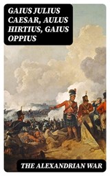 The Alexandrian War - Gaius Julius Caesar ; Aulus Hirtius ; Gaius Oppius ; Aria Caldwell - 8596547167648
