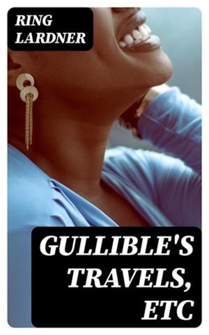 Gullible's Travels, Etc, Ring Lardner - Ebook - 8596547167679