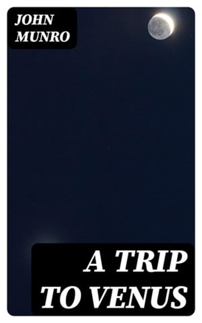 A Trip to Venus, John Munro - Ebook - 8596547169932