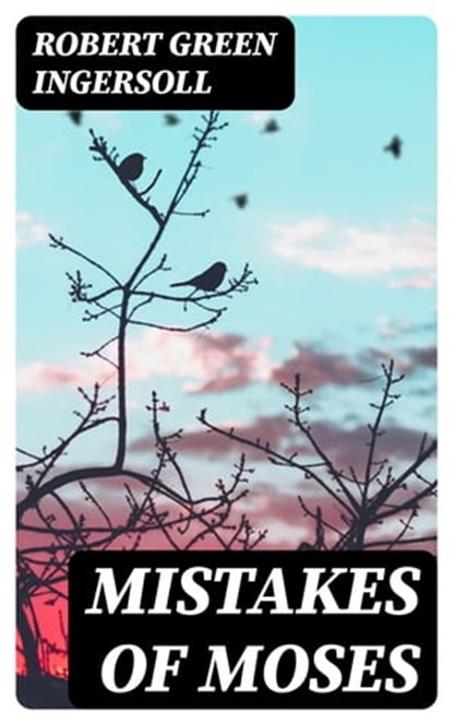 Mistakes of Moses, Robert Green Ingersoll - Ebook - 8596547171430