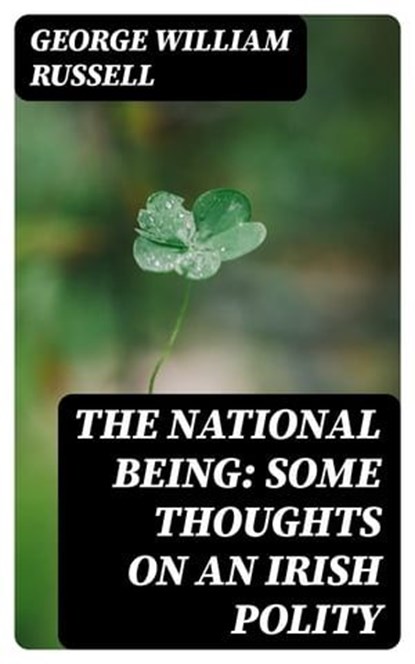 The National Being: Some Thoughts on an Irish Polity, George William Russell - Ebook - 8596547171799