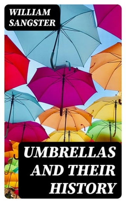 Umbrellas and Their History, William Sangster - Ebook - 8596547172970
