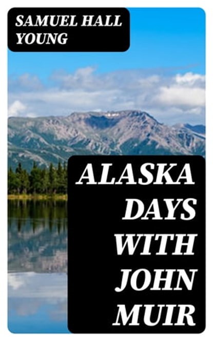 Alaska Days with John Muir, Samuel Hall Young - Ebook - 8596547175599