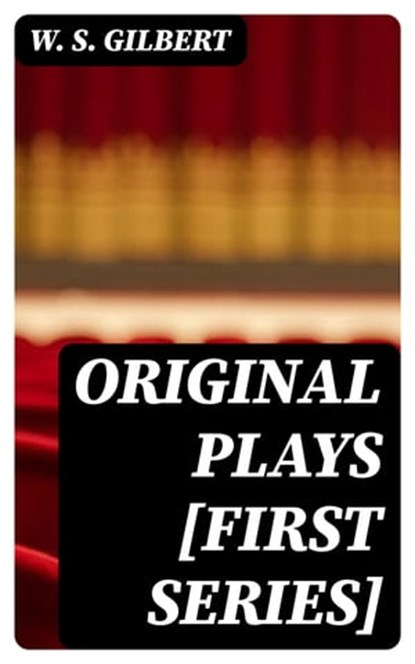 Original Plays [First Series], W. S. Gilbert - Ebook - 8596547182467