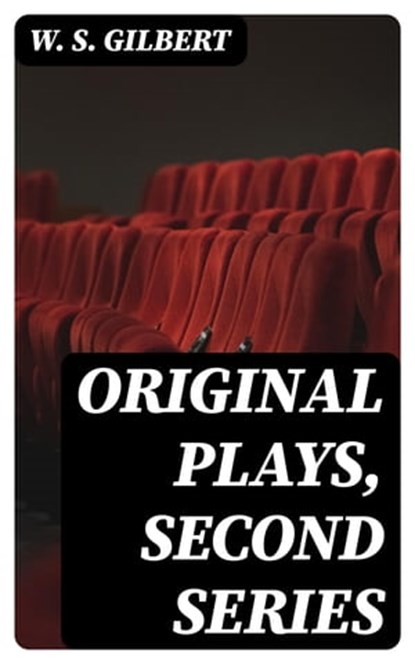 Original Plays, Second Series, W. S. Gilbert - Ebook - 8596547182870