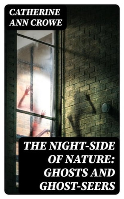 The Night-Side of Nature: Ghosts and Ghost-Seers, Catherine Ann Crowe - Ebook - 8596547182979