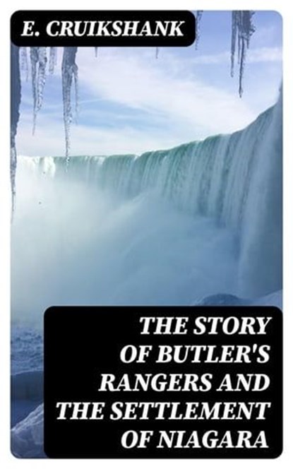 The Story of Butler's Rangers and the Settlement of Niagara, E. Cruikshank - Ebook - 8596547182986