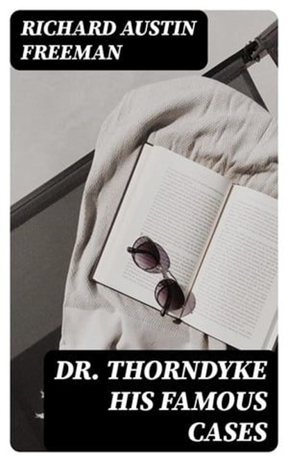 Dr. Thorndyke His Famous Cases, Richard Austin Freeman - Ebook - 8596547186007