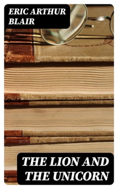 The Lion and the Unicorn, Eric Arthur Blair - Ebook - 8596547186144