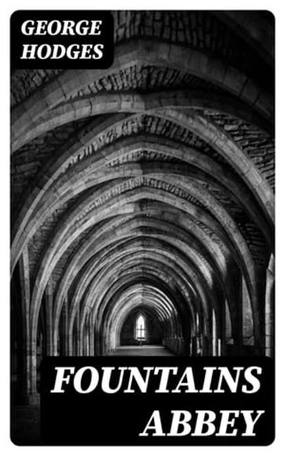 Fountains Abbey, George Hodges ; Nora Caldwell - Ebook - 8596547207917