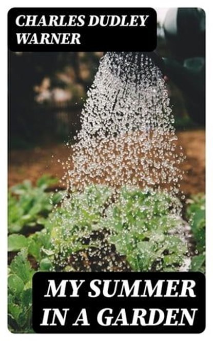 My Summer in a Garden, Charles Dudley Warner - Ebook - 8596547209171