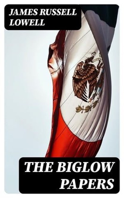The Biglow Papers, James Russell Lowell - Ebook - 8596547213895