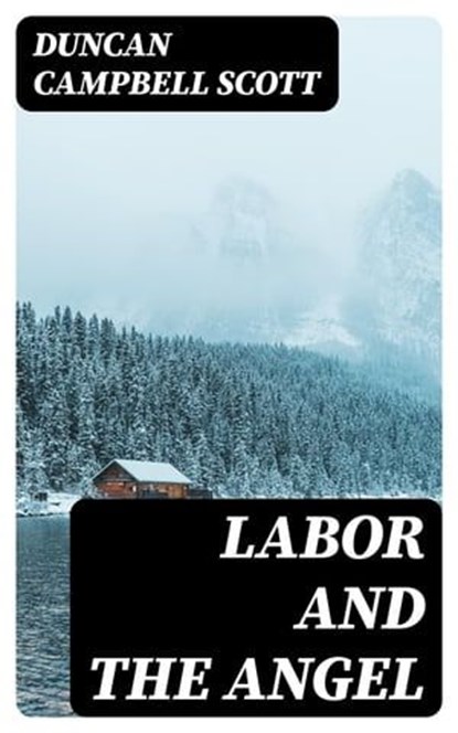 Labor and the Angel, Duncan Campbell Scott - Ebook - 8596547218593
