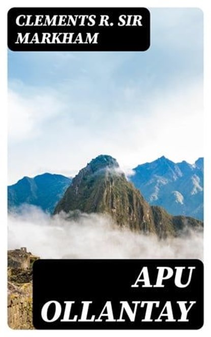 Apu Ollantay, Clements R. Sir Markham - Ebook - 8596547218616