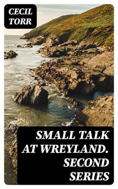 Small Talk at Wreyland. Second Series, Cecil Torr - Ebook - 8596547219835