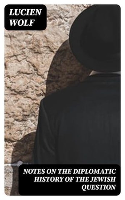 Notes on the Diplomatic History of the Jewish Question, Lucien Wolf - Ebook - 8596547221296
