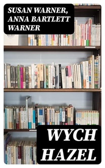 Wych Hazel, Susan Warner ; Anna Bartlett Warner - Ebook - 8596547221678