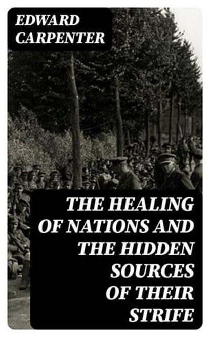 The Healing of Nations and the Hidden Sources of Their Strife, Edward Carpenter - Ebook - 8596547222460