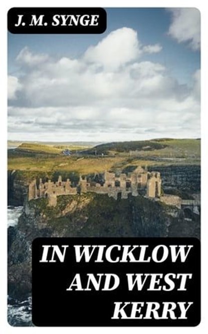 In Wicklow and West Kerry, J. M. Synge - Ebook - 8596547224143