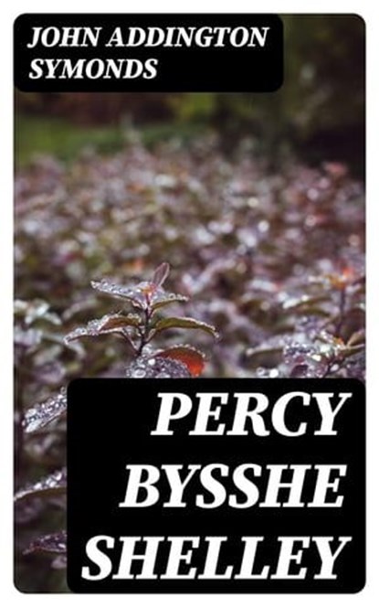 Percy Bysshe Shelley, John Addington Symonds - Ebook - 8596547226949