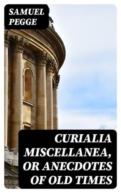 Curialia Miscellanea, or Anecdotes of Old Times, Samuel Pegge - Ebook - 8596547228349
