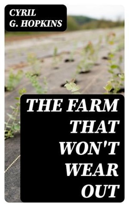 The Farm That Won't Wear Out, Cyril G. Hopkins - Ebook - 8596547228769