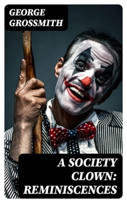 A Society Clown: Reminiscences, George Grossmith - Ebook - 8596547229629