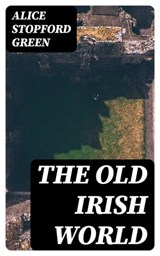 The Old Irish World - Alice Stopford Green ; Cooper Black - 8596547230526