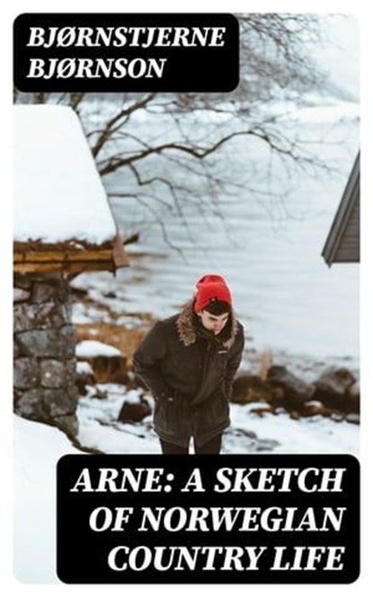 Arne: A Sketch of Norwegian Country Life, Bjørnstjerne Bjørnson - Ebook - 8596547236054