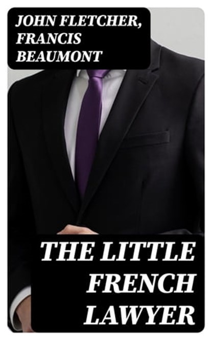 The Little French Lawyer, John Fletcher ; Francis Beaumont - Ebook - 8596547238478