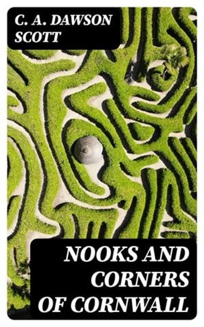 Nooks and Corners of Cornwall, C. A. Dawson Scott ; Tessa Caldwell - Ebook - 8596547239970