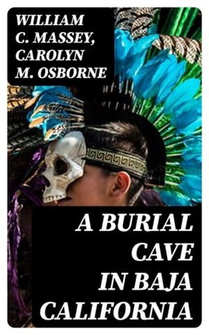 A Burial Cave in Baja California, William C. Massey ; Carolyn M. Osborne - Ebook - 8596547241904