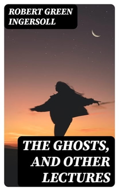 The Ghosts, and Other Lectures, Robert Green Ingersoll - Ebook - 8596547243311