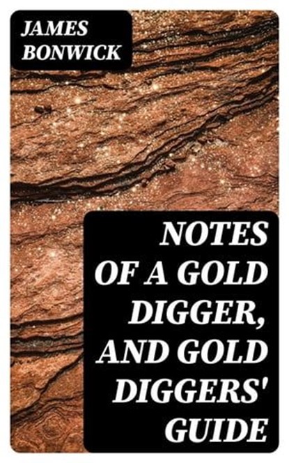 Notes of a Gold Digger, and Gold Diggers' Guide, James Bonwick - Ebook - 8596547246640
