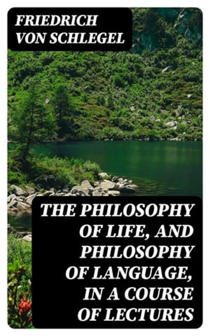 The philosophy of life, and philosophy of language, in a course of lectures, Friedrich von Schlegel - Ebook - 8596547250548