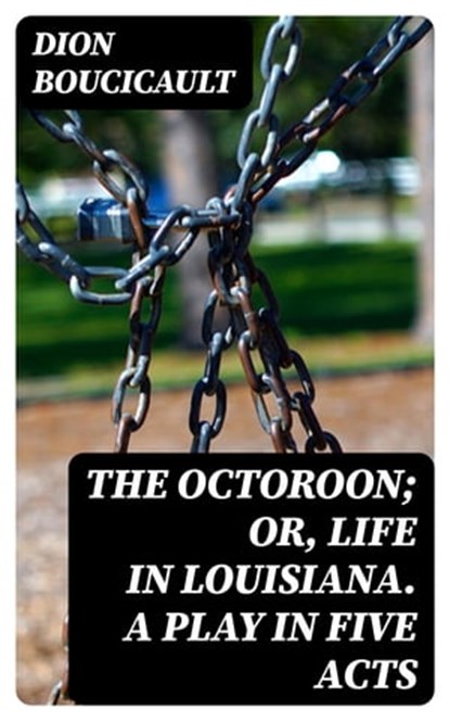 The Octoroon; or, Life in Louisiana. A Play in Five acts, Dion Boucicault - Ebook - 8596547251606