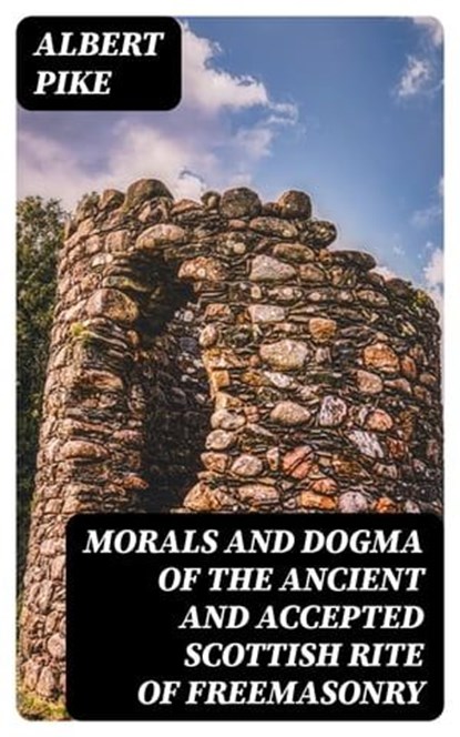 Morals and Dogma of the Ancient and Accepted Scottish Rite of Freemasonry, Albert Pike - Ebook - 8596547251996